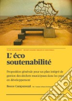 L'éco soutenabilité. Proposition générale pour un plan intégré de gestion des déchets municipaux dans les pays en développement libro