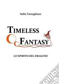 Lo spirito del dragone. Timeless fantasy. Vol. 2 libro