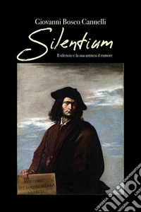 Silentium. Il silenzio e la sua antitesi, il rumore libro