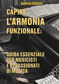 Capire l'armonia funzionale: guida essenziale per musicisti e appassionati di musica libro