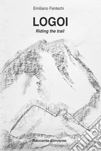 Logoi. Riding the trail. Racconto d'inverno libro