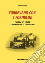 Correvamo con i formulini. Formula 875 Monza, i personaggi e le loro storie libro