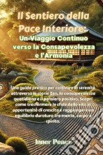 Il sentiero della pace interiore: un viaggio continuo verso la consapevolezza e l'armonia libro