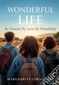 Wonderful Life. By chance, by love, by friendship libro