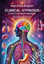 Clinical hypnosis in psychosomatic medicine. Neuroscience, neurobiochemistry clinic and hypnotic techniques libro