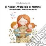 Il magico abbraccio di mamma. Storie di amore, fantasia e crescita libro