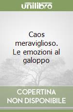 Caos meraviglioso. Le emozioni al galoppo libro