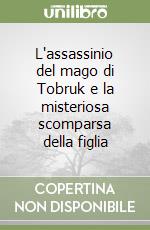 L'assassinio del mago di Tobruk e la misteriosa scomparsa della figlia libro