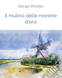 Il mulino delle monete d'oro libro