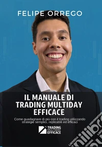 Il manuale di trading multiday efficace. Come guadagnare di più con il trading utilizzando strategie semplici, replicabili ed efficaci libro