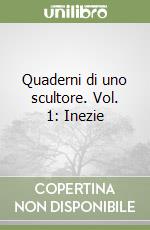 Quaderni di uno scultore. Vol. 1: Inezie libro