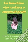 La bambina che andava a caccia di grilli libro di Fornari Emanuela