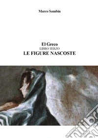 El Greco. Le figure nascoste. Vol. 3 libro