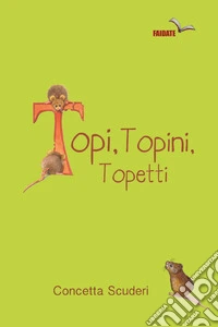 Topi, topini, topetti libro