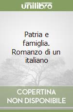 Patria e famiglia. Romanzo di un italiano libro