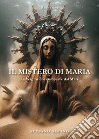 Il mistero di Maria. La vergine che comparve dal mare libro