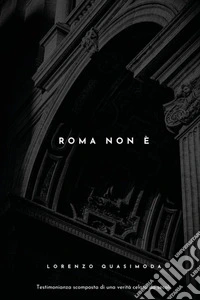 Roma non è. Racconto scomposto di una verità celata da secoli libro