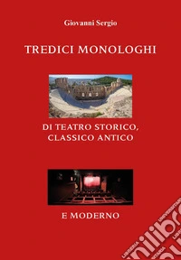Tredici monologhi di teatro storico, classico antico e moderno libro