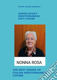 Nonna Rosa's Mediterranean diet-cuisine. The best dishes of italian mediterranean cuisine libro