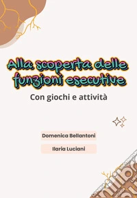 Alla scoperta delle funzioni esecutive libro