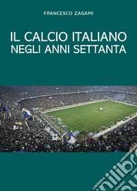 Il calcio italiano negli anni settanta libro