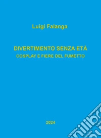 Divertimento senza età. Cosplay e fiere del fumetto libro
