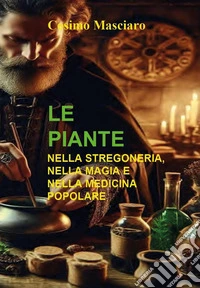 Le piante nella stregoneria, nella magia e nella medicina popolare libro