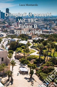 Olimpiadi di scacchi. Vol. 19/C: Finale B. Tel Aviv 1964 libro