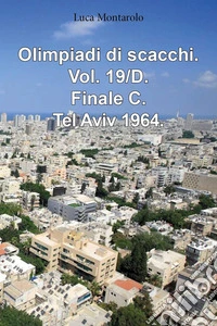 Olimpiadi di scacchi. Vol. 19/D: Finale C. Tel Aviv 1964 libro