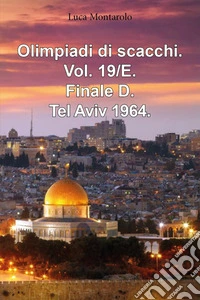 Olimpiadi di scacchi. Vol. 19/E: Finale D. Tel Aviv 1964 libro
