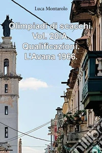 Olimpiadi di scacchi. Vol. 20/A: Qualificazioni. L'Avana 1966 libro