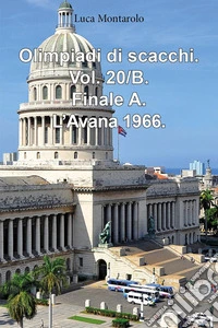Olimpiadi di scacchi. Vol. 20/B: Finale A. L'Avana 1966 libro