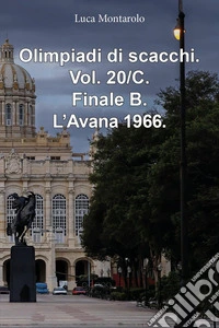 Olimpiadi di scacchi. Vol. 20/C: Finale B. L'Avana 1966 libro