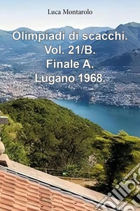 Olimpiadi di scacchi. Vol. 21/B: Finale A. Lugano 1968 libro