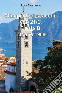 Olimpiadi di scacchi. Vol. 21/C: Finale B. Lugano 1968 libro