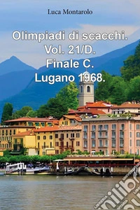 Olimpiadi di scacchi. Vol. 21/D: Finale C. Lugano 1968 libro