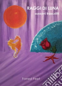 Raggi di luna. Sussurri trascritti libro