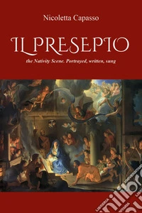 «Il presepio», the nativity scene. Portrayed, written, sung libro
