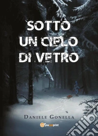 Sotto un cielo di vetro libro