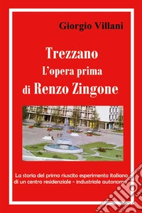 Trezzano: l'opera prima di Renzo Zingone. La storia del primo riuscito esperimento italiano di un centro residenziale-industriale autonomo libro