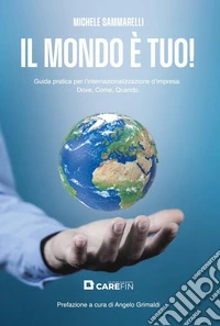 Il mondo è tuo! Guida pratica per l'internazionalizzazione d'impresa. Dove, come, quando libro