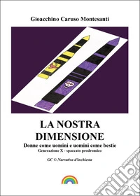 La nostra dimensione. Donne come uomini e uomini come bestie. Generazione X. Spaccato prodromico libro