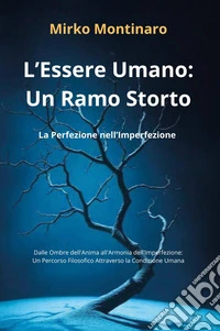 L'essere umano: un ramo storto. La perfezione nell'imperfezione libro