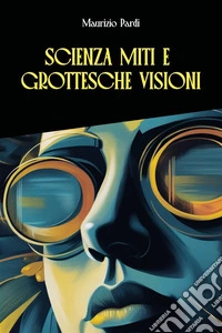Scienza miti e grottesche visioni libro