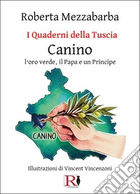 I quaderni della Tuscia. Canino. L'oro verde, il papa e un principe. Vol. 12 libro