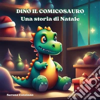 Dino il comicosauro. Una storia di Natale libro