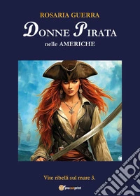 Donne pirata nelle Americhe. Vite ribelli sul mare. Vol. 3 libro