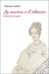 La musica e il silenzio. Storia di un sogno libro