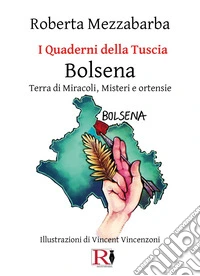 I quaderni della Tuscia. Bolsena. Terra di miracoli, misteri e ortensie. Vol. 14 libro