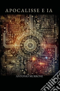 Apocalisse e IA. S. Giovanni Ap.13,1-18 e Intelligenza Artificiale libro